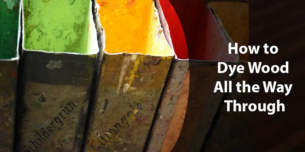 how to dye wood all the way through