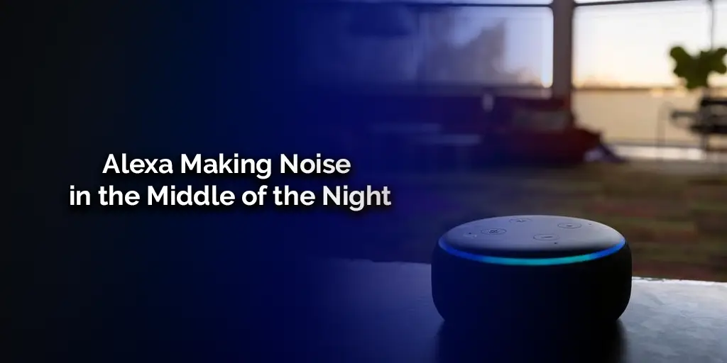 Alexa Making Noise in the Middle of the Night