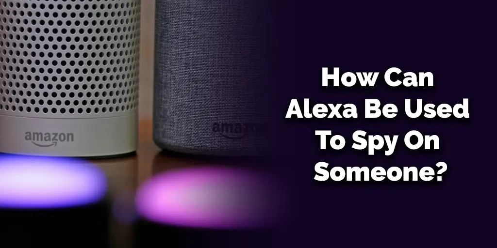 How Can Alexa Be Used To Spy On Someone