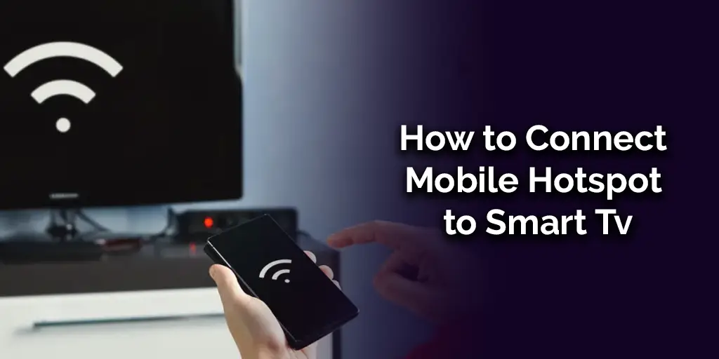 How to Connect Mobile Hotspot to Smart Tv