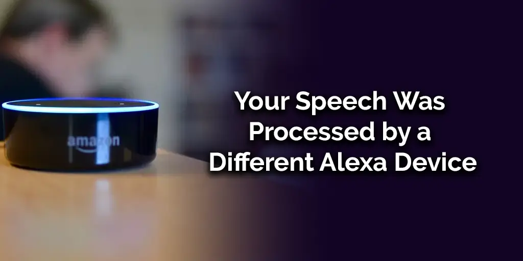 Your Speech Was Processed by a Different Alexa Device