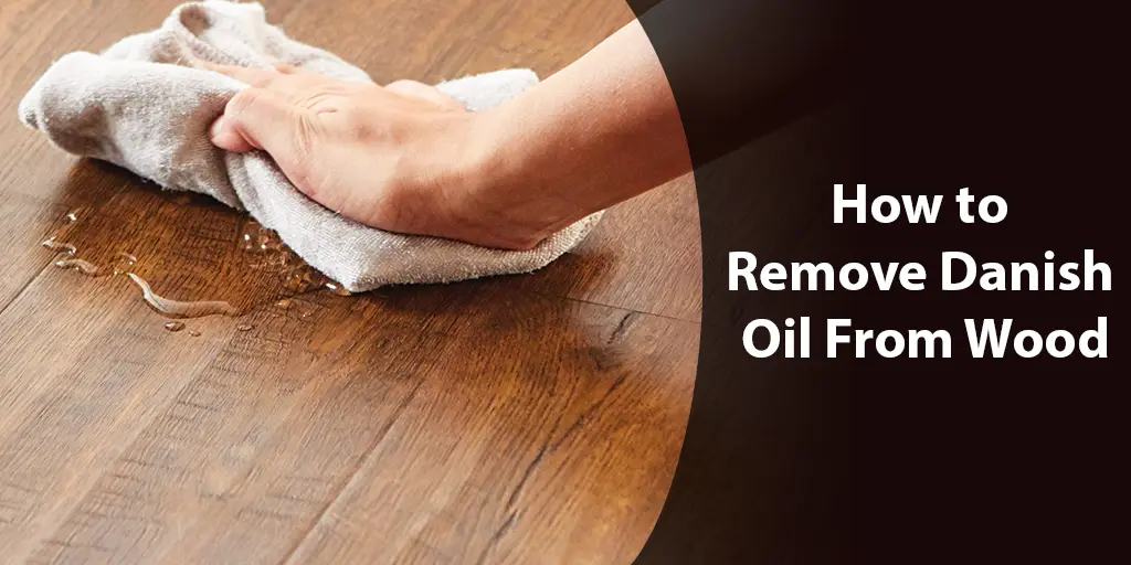 how to remove danish oil from wood
