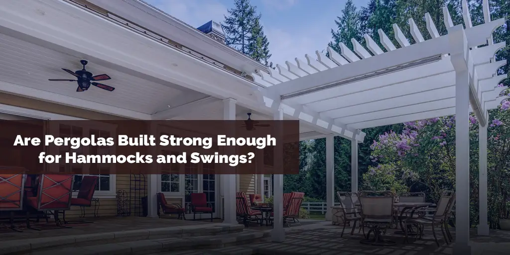 Are Pergolas Built Strong Enough for Hammocks and Swings