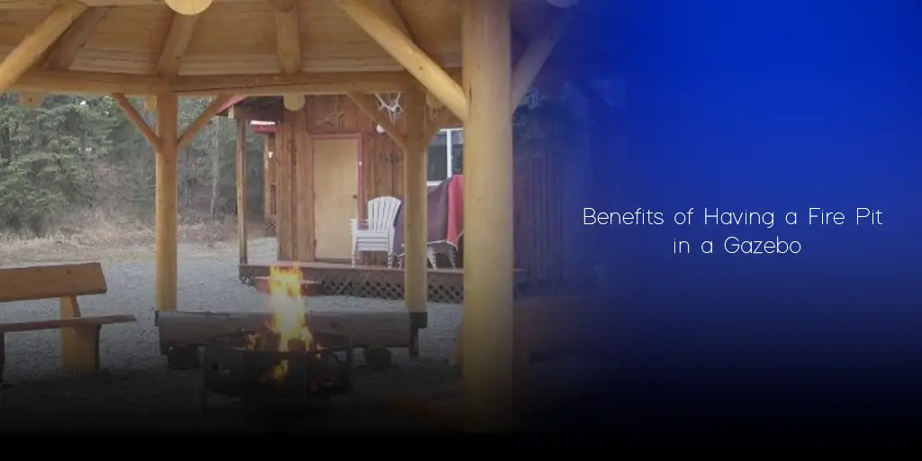 Benefits of Having a Fire Pit in a Gazebo