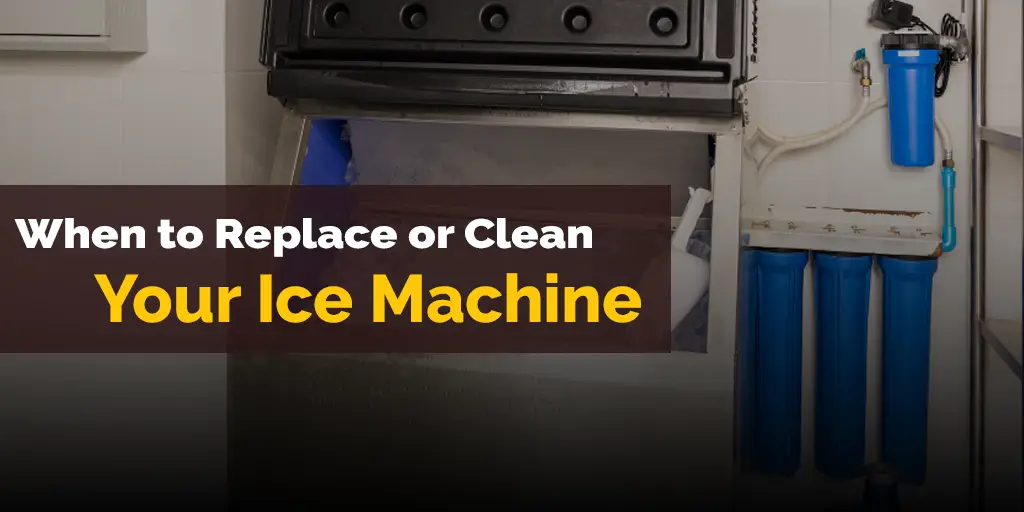 Replace or Clean Your Ice Machine
