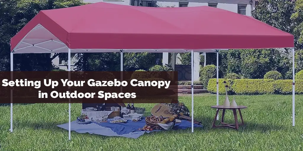 Setting Up Your Gazebo Canopy in Outdoor Spaces