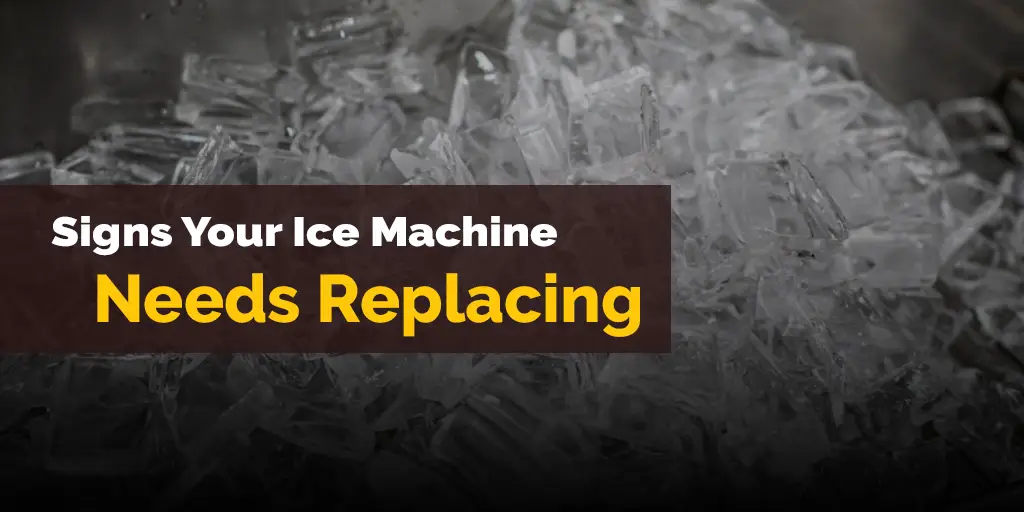 Signs Your Ice Machine Needs Replacing